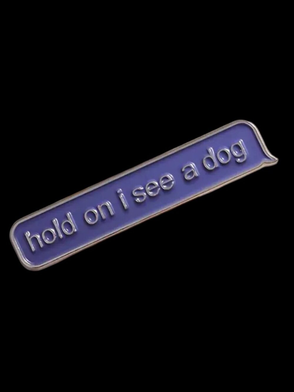"HOLD ON I SEE A DOG" OIL DRIPPED ENAMEL PIN LAPEL PIN BROOCH NWT - Picture 7 of 9